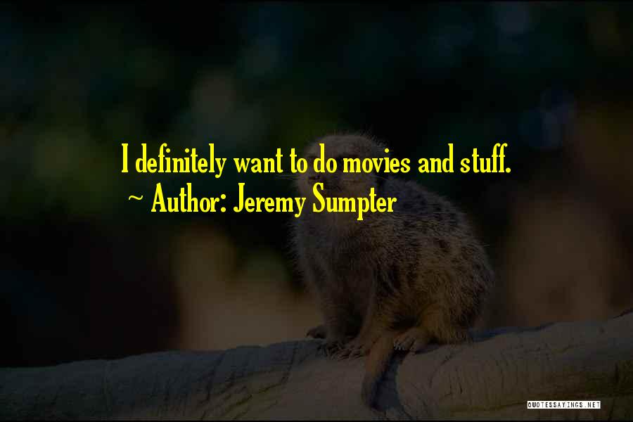 Jeremy Sumpter Quotes: I Definitely Want To Do Movies And Stuff.