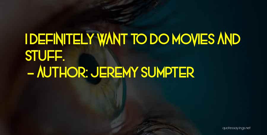 Jeremy Sumpter Quotes: I Definitely Want To Do Movies And Stuff.