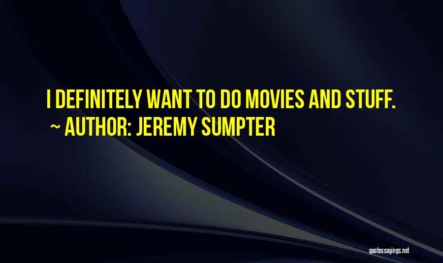 Jeremy Sumpter Quotes: I Definitely Want To Do Movies And Stuff.