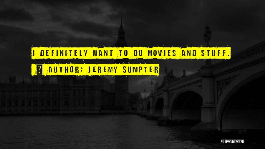 Jeremy Sumpter Quotes: I Definitely Want To Do Movies And Stuff.