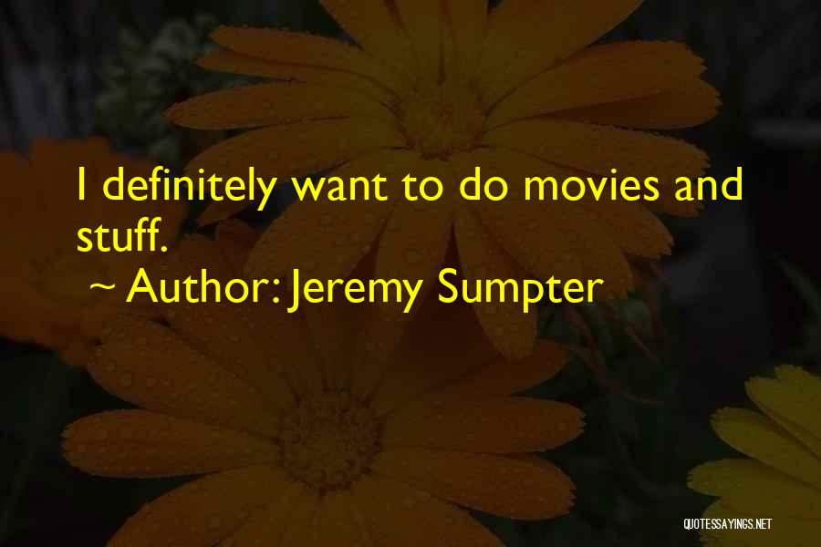 Jeremy Sumpter Quotes: I Definitely Want To Do Movies And Stuff.