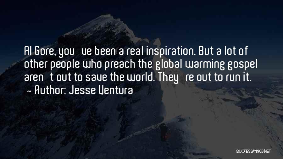 Jesse Ventura Quotes: Al Gore, You've Been A Real Inspiration. But A Lot Of Other People Who Preach The Global Warming Gospel Aren't