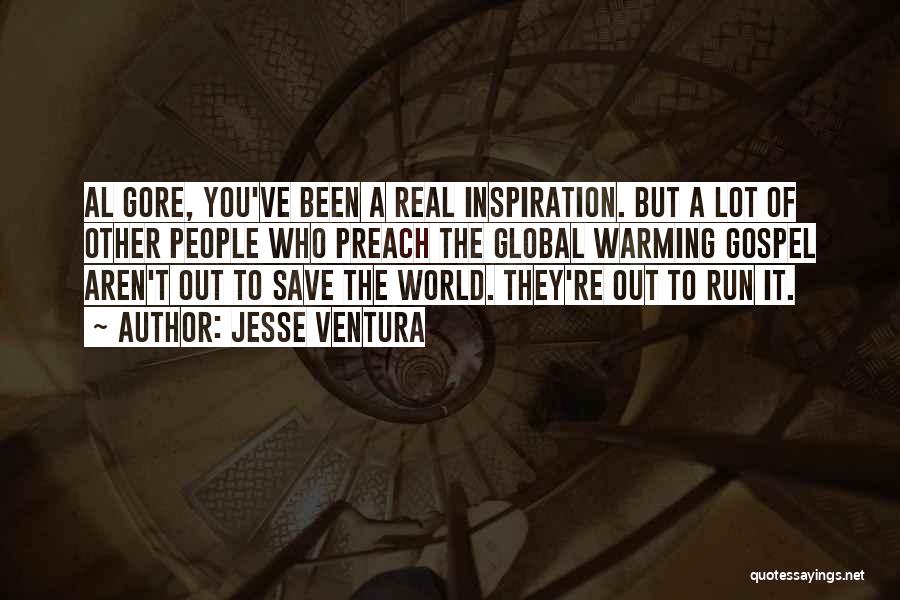 Jesse Ventura Quotes: Al Gore, You've Been A Real Inspiration. But A Lot Of Other People Who Preach The Global Warming Gospel Aren't