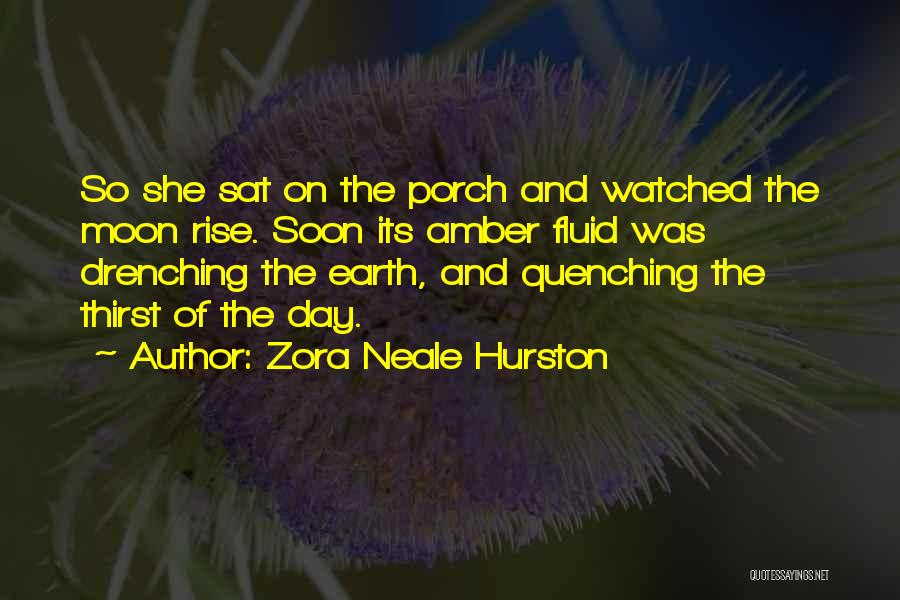 Zora Neale Hurston Quotes: So She Sat On The Porch And Watched The Moon Rise. Soon Its Amber Fluid Was Drenching The Earth, And