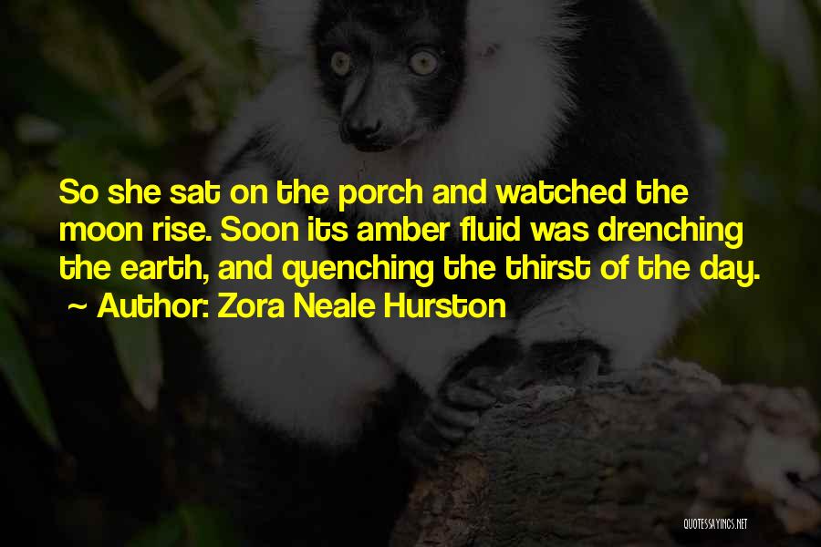 Zora Neale Hurston Quotes: So She Sat On The Porch And Watched The Moon Rise. Soon Its Amber Fluid Was Drenching The Earth, And