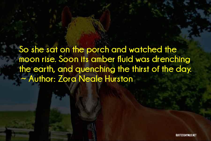Zora Neale Hurston Quotes: So She Sat On The Porch And Watched The Moon Rise. Soon Its Amber Fluid Was Drenching The Earth, And