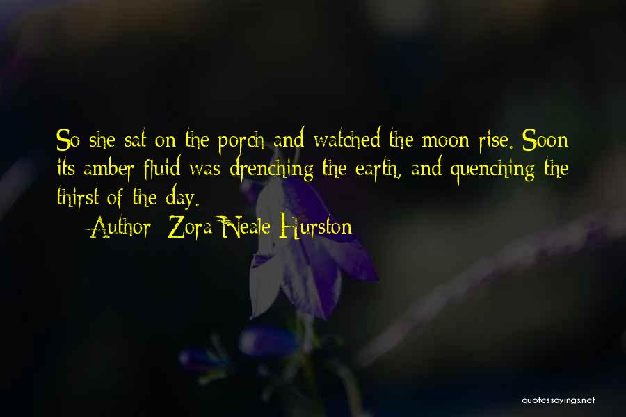 Zora Neale Hurston Quotes: So She Sat On The Porch And Watched The Moon Rise. Soon Its Amber Fluid Was Drenching The Earth, And