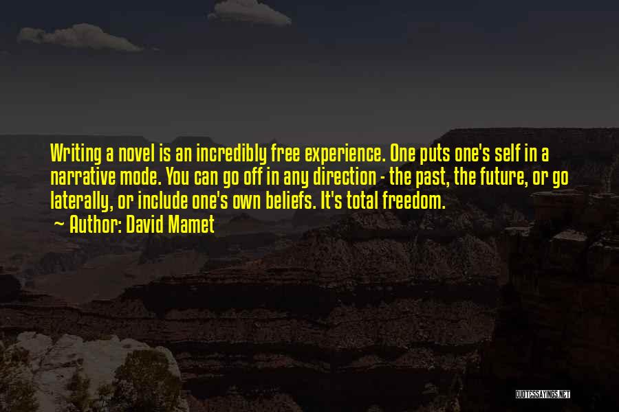 David Mamet Quotes: Writing A Novel Is An Incredibly Free Experience. One Puts One's Self In A Narrative Mode. You Can Go Off