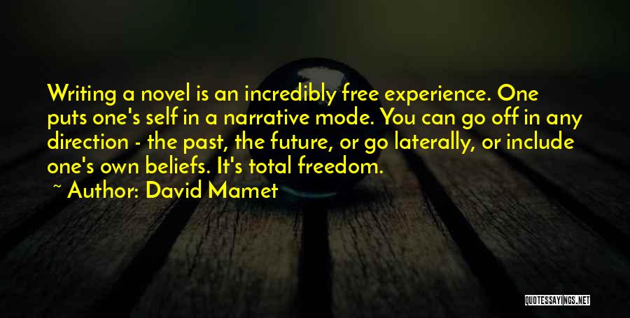 David Mamet Quotes: Writing A Novel Is An Incredibly Free Experience. One Puts One's Self In A Narrative Mode. You Can Go Off