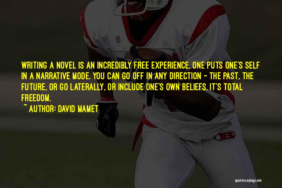 David Mamet Quotes: Writing A Novel Is An Incredibly Free Experience. One Puts One's Self In A Narrative Mode. You Can Go Off