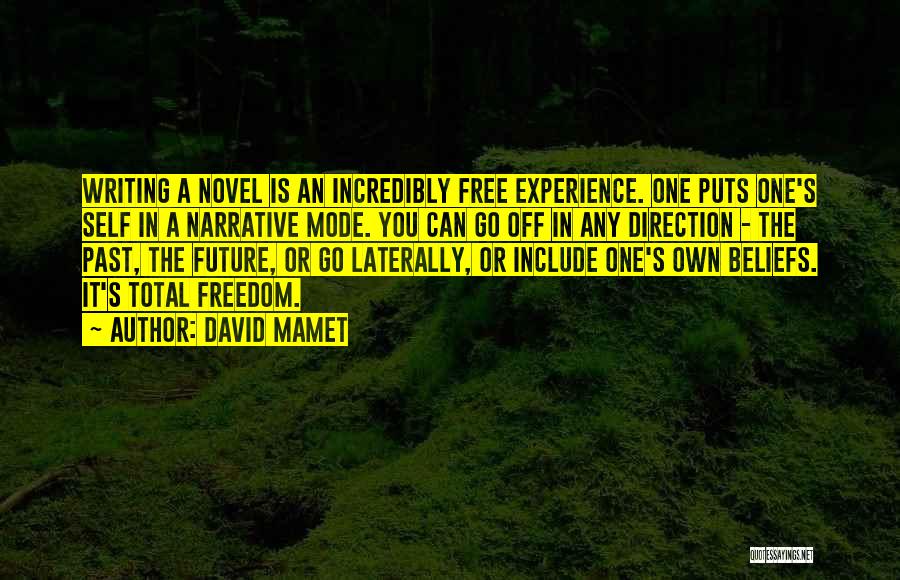 David Mamet Quotes: Writing A Novel Is An Incredibly Free Experience. One Puts One's Self In A Narrative Mode. You Can Go Off