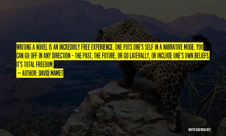 David Mamet Quotes: Writing A Novel Is An Incredibly Free Experience. One Puts One's Self In A Narrative Mode. You Can Go Off