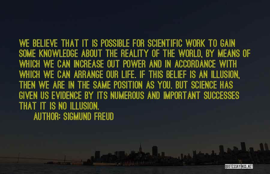 Sigmund Freud Quotes: We Believe That It Is Possible For Scientific Work To Gain Some Knowledge About The Reality Of The World, By