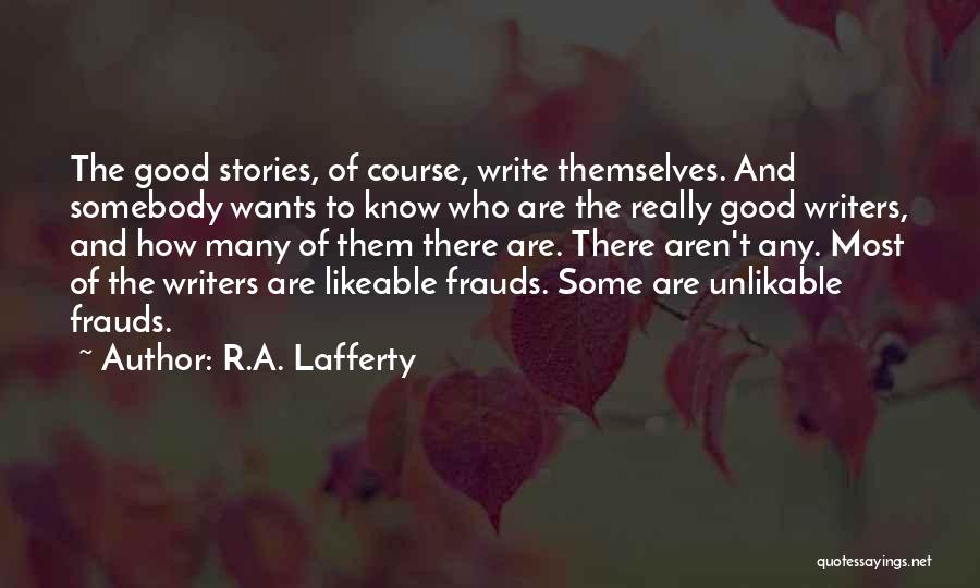 R.A. Lafferty Quotes: The Good Stories, Of Course, Write Themselves. And Somebody Wants To Know Who Are The Really Good Writers, And How