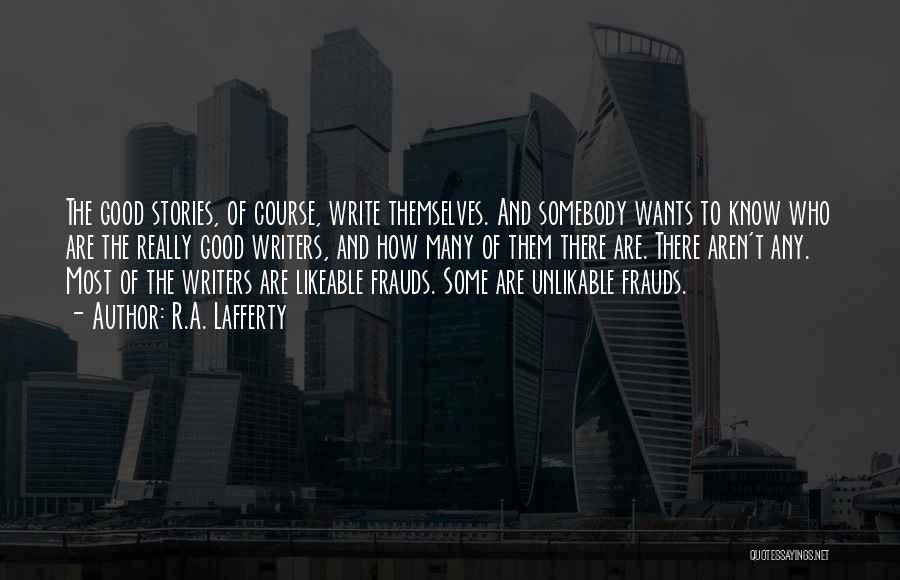 R.A. Lafferty Quotes: The Good Stories, Of Course, Write Themselves. And Somebody Wants To Know Who Are The Really Good Writers, And How