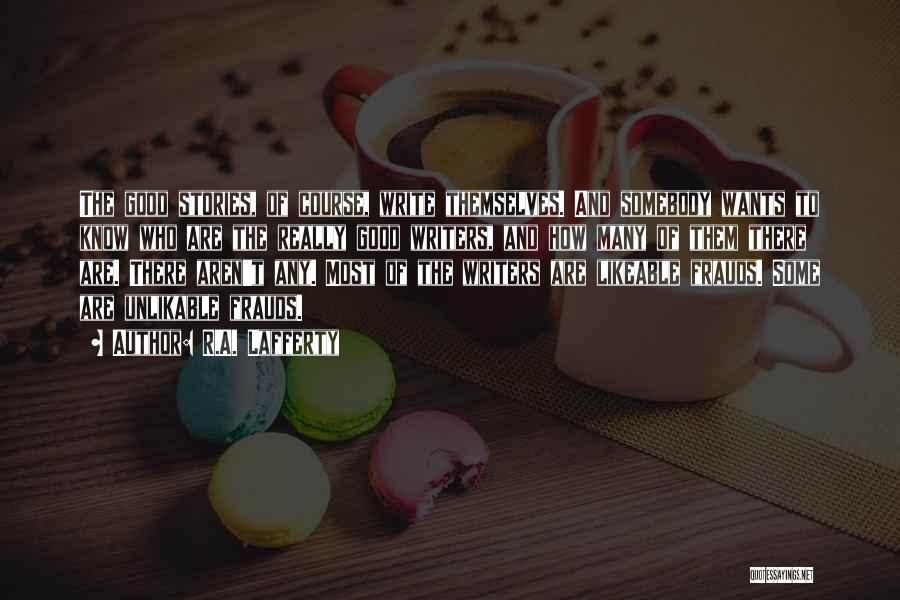 R.A. Lafferty Quotes: The Good Stories, Of Course, Write Themselves. And Somebody Wants To Know Who Are The Really Good Writers, And How