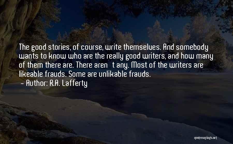 R.A. Lafferty Quotes: The Good Stories, Of Course, Write Themselves. And Somebody Wants To Know Who Are The Really Good Writers, And How