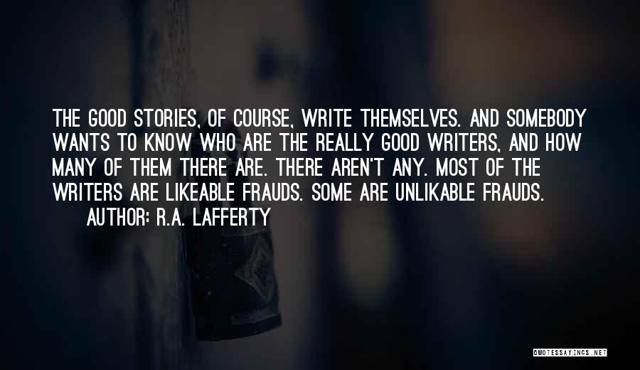 R.A. Lafferty Quotes: The Good Stories, Of Course, Write Themselves. And Somebody Wants To Know Who Are The Really Good Writers, And How