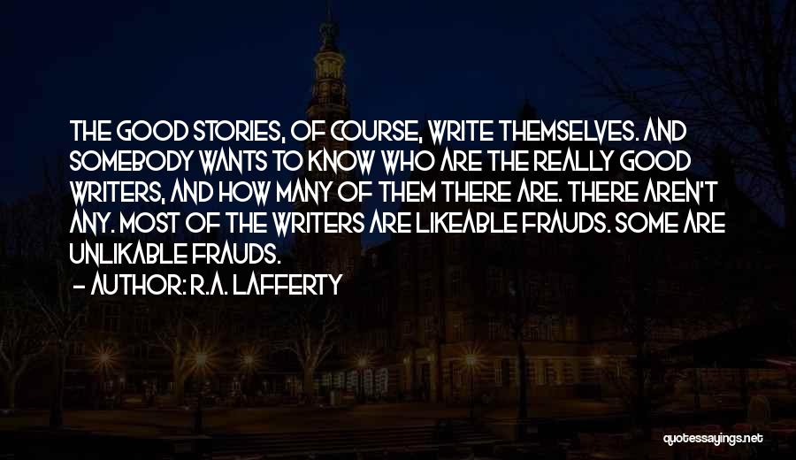 R.A. Lafferty Quotes: The Good Stories, Of Course, Write Themselves. And Somebody Wants To Know Who Are The Really Good Writers, And How