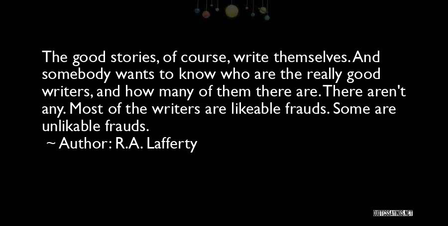 R.A. Lafferty Quotes: The Good Stories, Of Course, Write Themselves. And Somebody Wants To Know Who Are The Really Good Writers, And How