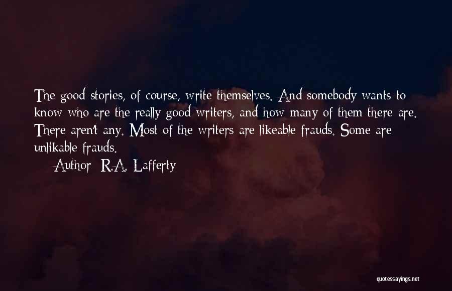 R.A. Lafferty Quotes: The Good Stories, Of Course, Write Themselves. And Somebody Wants To Know Who Are The Really Good Writers, And How