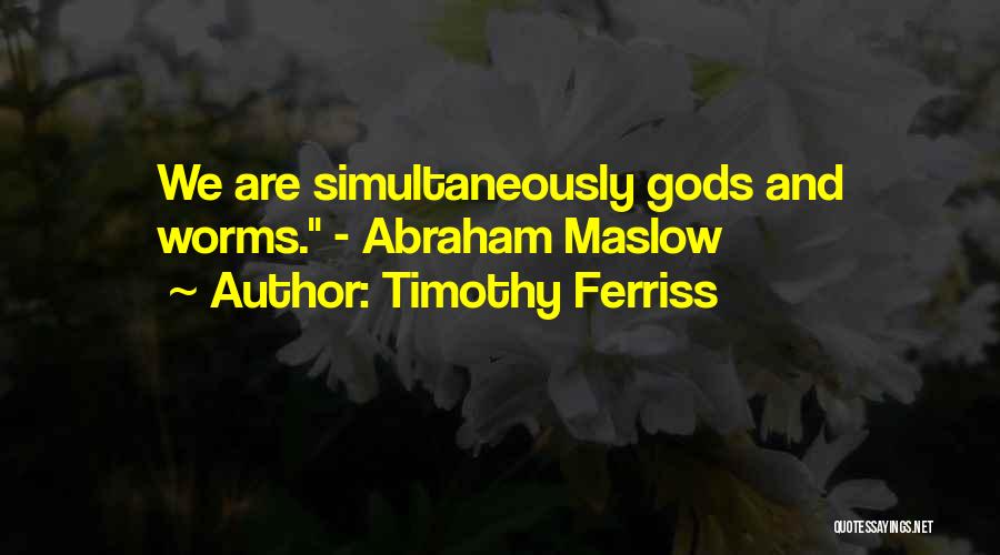 Timothy Ferriss Quotes: We Are Simultaneously Gods And Worms. - Abraham Maslow