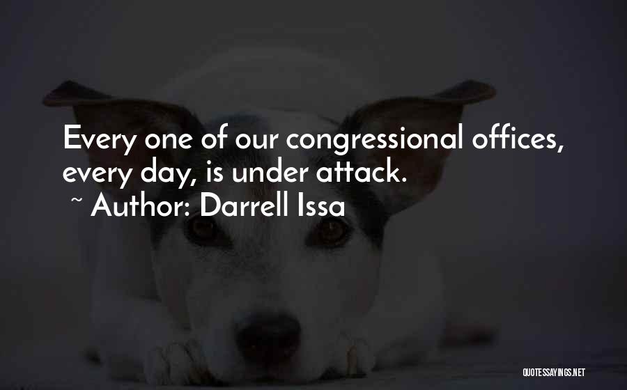 Darrell Issa Quotes: Every One Of Our Congressional Offices, Every Day, Is Under Attack.