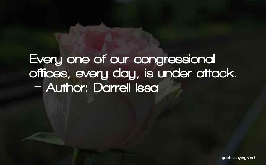 Darrell Issa Quotes: Every One Of Our Congressional Offices, Every Day, Is Under Attack.