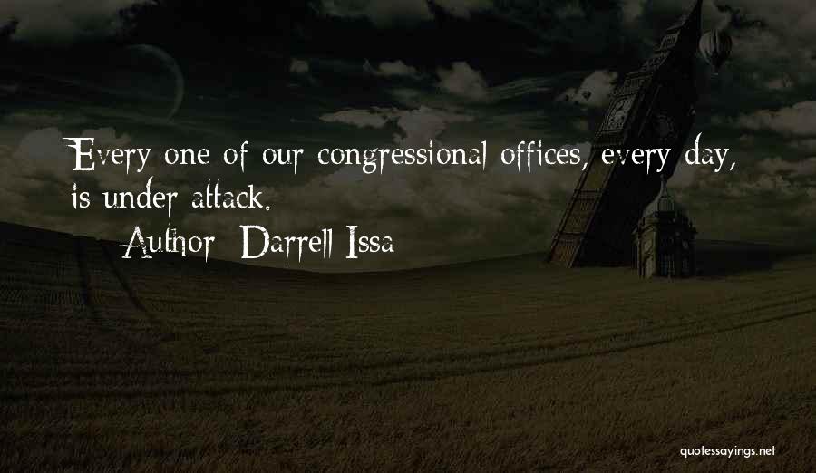 Darrell Issa Quotes: Every One Of Our Congressional Offices, Every Day, Is Under Attack.