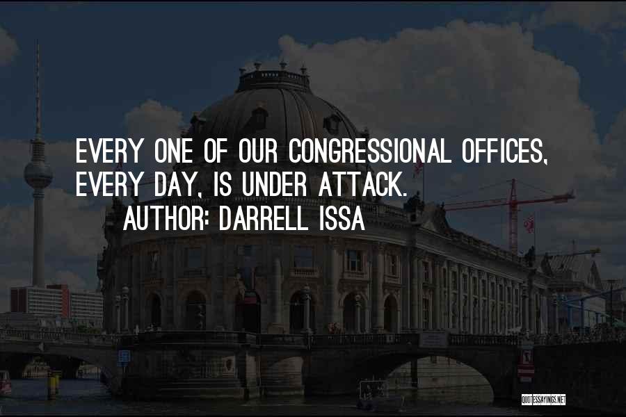 Darrell Issa Quotes: Every One Of Our Congressional Offices, Every Day, Is Under Attack.