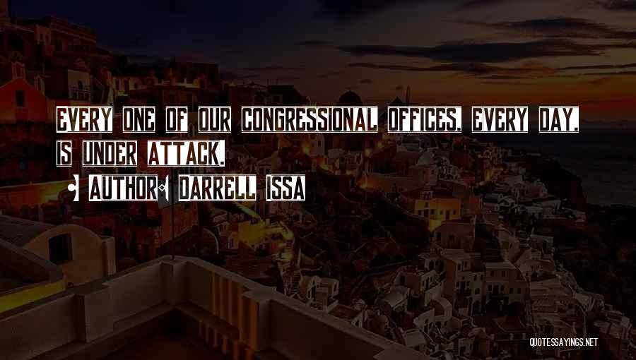 Darrell Issa Quotes: Every One Of Our Congressional Offices, Every Day, Is Under Attack.