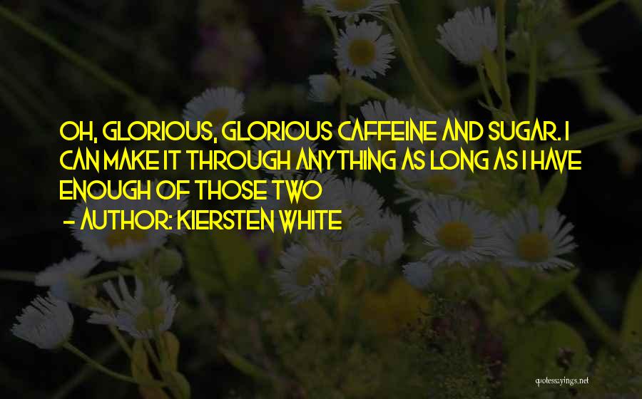 Kiersten White Quotes: Oh, Glorious, Glorious Caffeine And Sugar. I Can Make It Through Anything As Long As I Have Enough Of Those