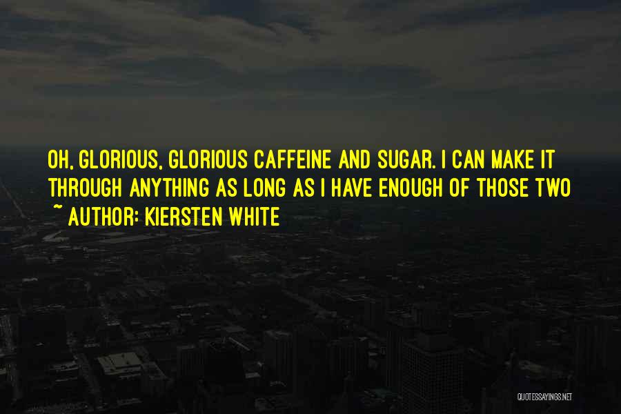 Kiersten White Quotes: Oh, Glorious, Glorious Caffeine And Sugar. I Can Make It Through Anything As Long As I Have Enough Of Those