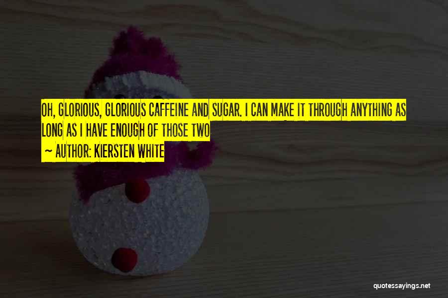 Kiersten White Quotes: Oh, Glorious, Glorious Caffeine And Sugar. I Can Make It Through Anything As Long As I Have Enough Of Those