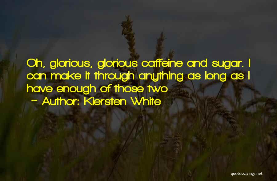 Kiersten White Quotes: Oh, Glorious, Glorious Caffeine And Sugar. I Can Make It Through Anything As Long As I Have Enough Of Those