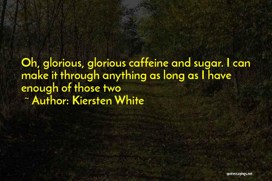 Kiersten White Quotes: Oh, Glorious, Glorious Caffeine And Sugar. I Can Make It Through Anything As Long As I Have Enough Of Those