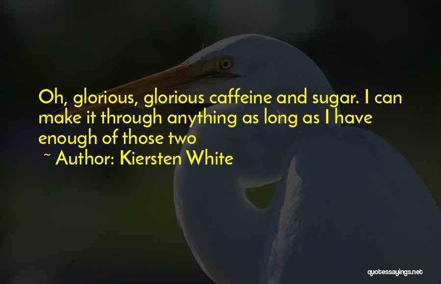 Kiersten White Quotes: Oh, Glorious, Glorious Caffeine And Sugar. I Can Make It Through Anything As Long As I Have Enough Of Those