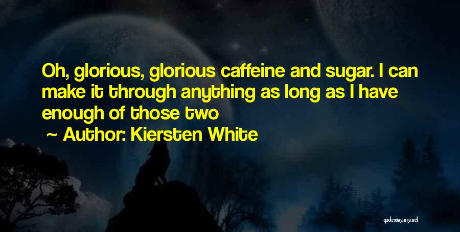 Kiersten White Quotes: Oh, Glorious, Glorious Caffeine And Sugar. I Can Make It Through Anything As Long As I Have Enough Of Those