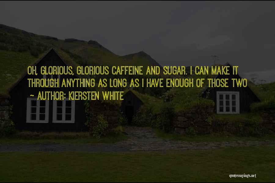 Kiersten White Quotes: Oh, Glorious, Glorious Caffeine And Sugar. I Can Make It Through Anything As Long As I Have Enough Of Those