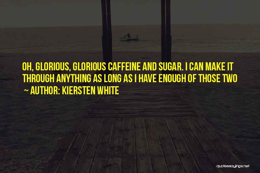 Kiersten White Quotes: Oh, Glorious, Glorious Caffeine And Sugar. I Can Make It Through Anything As Long As I Have Enough Of Those