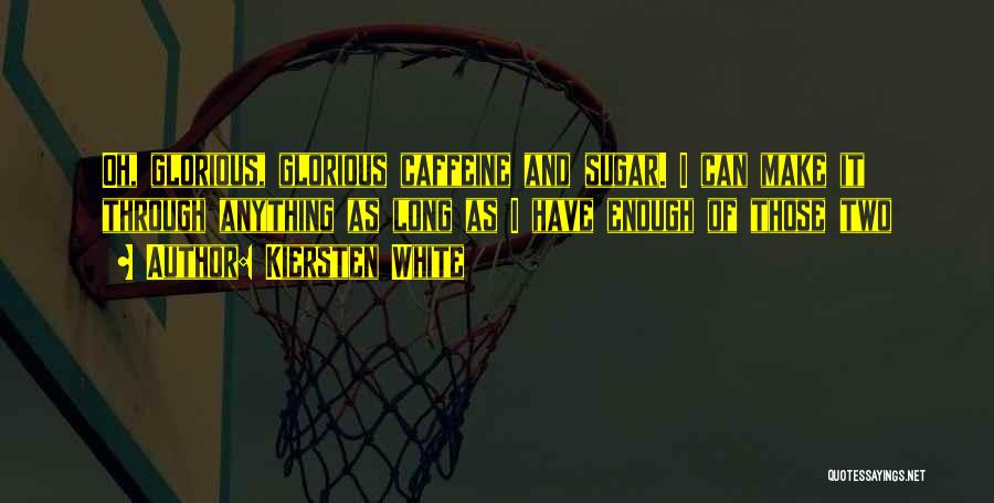 Kiersten White Quotes: Oh, Glorious, Glorious Caffeine And Sugar. I Can Make It Through Anything As Long As I Have Enough Of Those