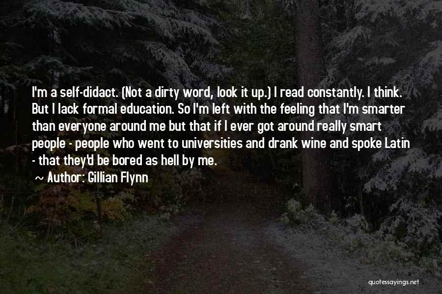 Gillian Flynn Quotes: I'm A Self-didact. (not A Dirty Word, Look It Up.) I Read Constantly. I Think. But I Lack Formal Education.