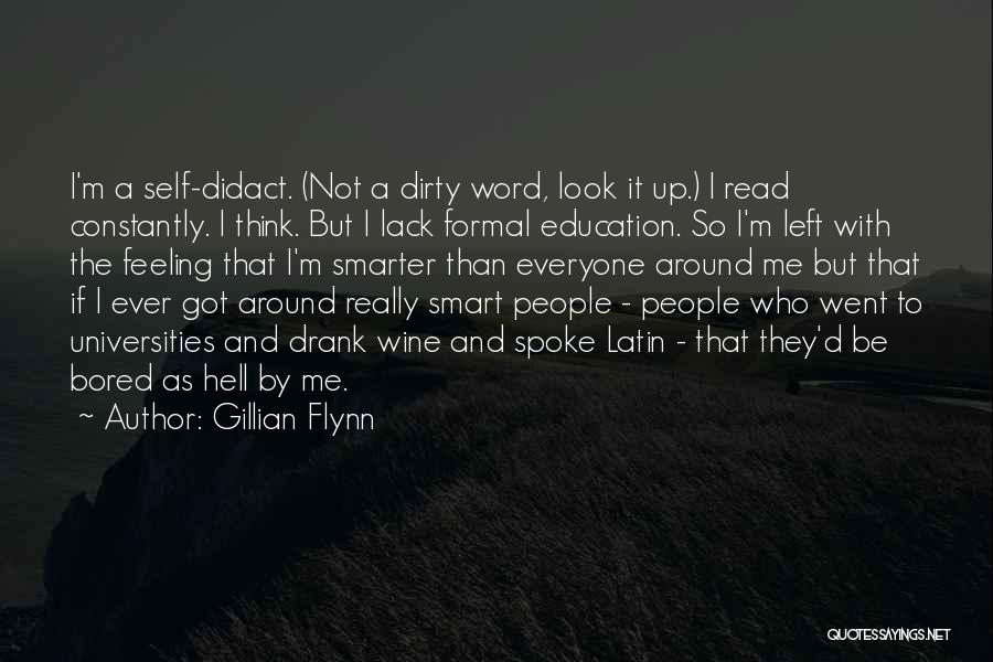 Gillian Flynn Quotes: I'm A Self-didact. (not A Dirty Word, Look It Up.) I Read Constantly. I Think. But I Lack Formal Education.