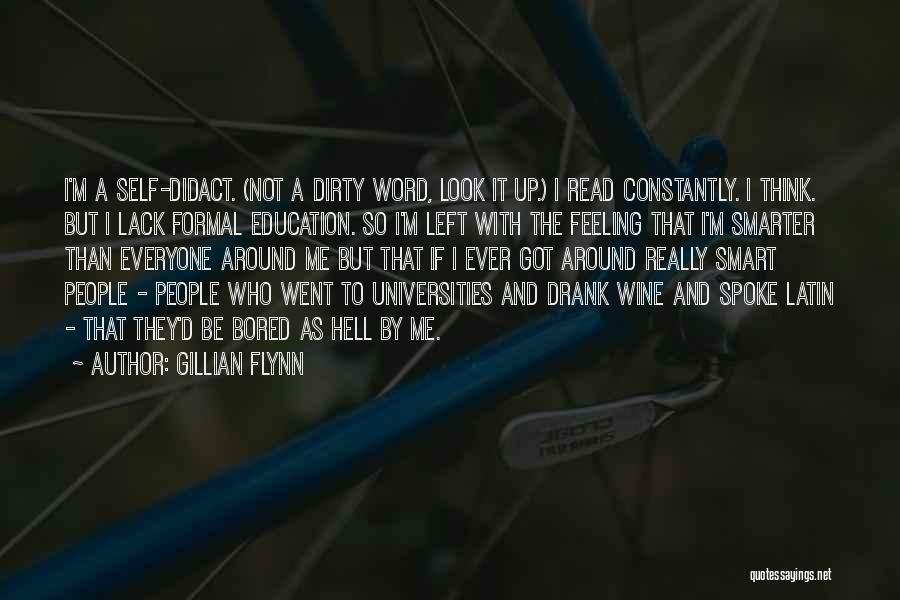 Gillian Flynn Quotes: I'm A Self-didact. (not A Dirty Word, Look It Up.) I Read Constantly. I Think. But I Lack Formal Education.