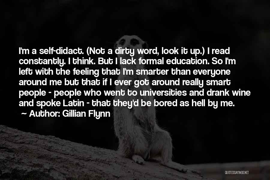 Gillian Flynn Quotes: I'm A Self-didact. (not A Dirty Word, Look It Up.) I Read Constantly. I Think. But I Lack Formal Education.