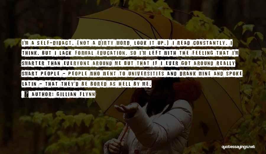 Gillian Flynn Quotes: I'm A Self-didact. (not A Dirty Word, Look It Up.) I Read Constantly. I Think. But I Lack Formal Education.