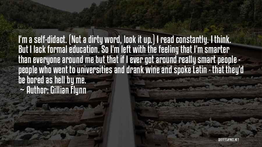 Gillian Flynn Quotes: I'm A Self-didact. (not A Dirty Word, Look It Up.) I Read Constantly. I Think. But I Lack Formal Education.