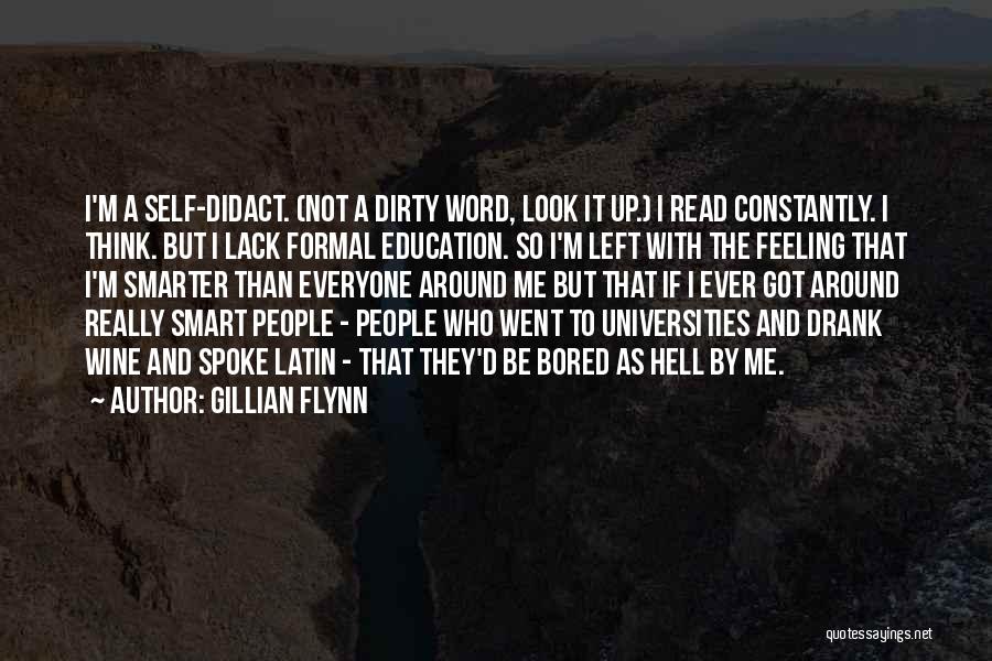 Gillian Flynn Quotes: I'm A Self-didact. (not A Dirty Word, Look It Up.) I Read Constantly. I Think. But I Lack Formal Education.