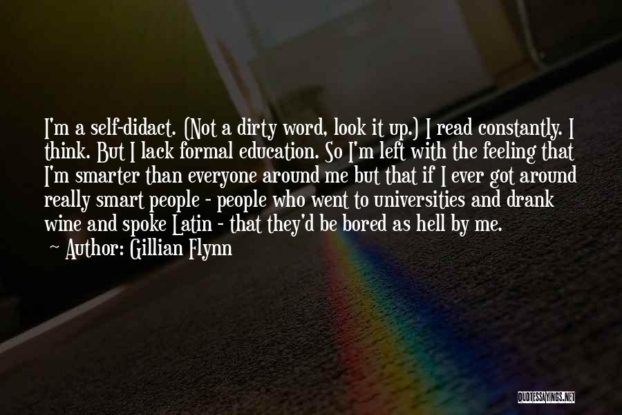 Gillian Flynn Quotes: I'm A Self-didact. (not A Dirty Word, Look It Up.) I Read Constantly. I Think. But I Lack Formal Education.