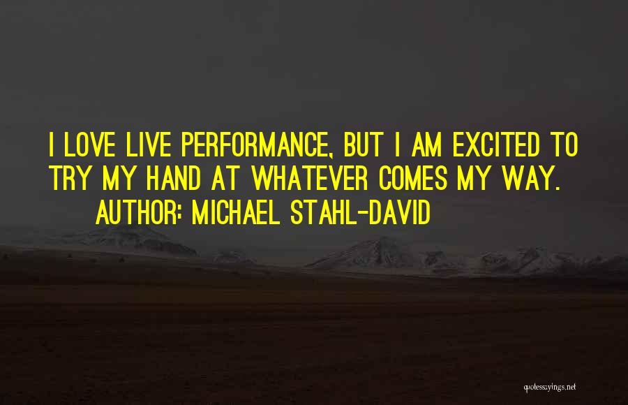 Michael Stahl-David Quotes: I Love Live Performance, But I Am Excited To Try My Hand At Whatever Comes My Way.